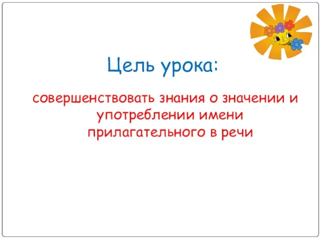 Цель урока: совершенствовать знания о значении и употреблении имени прилагательного в речи