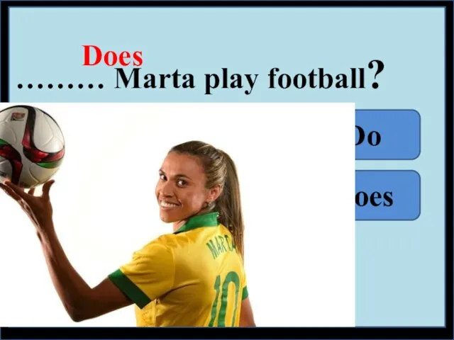 ……… Marta play football? Does Do Does