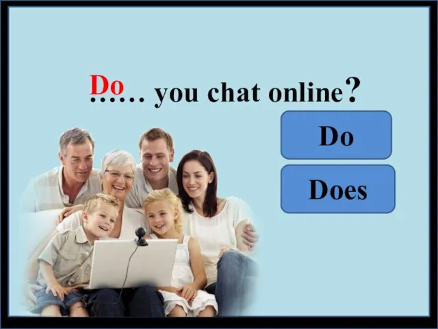 …… you chat online? Do Does Do