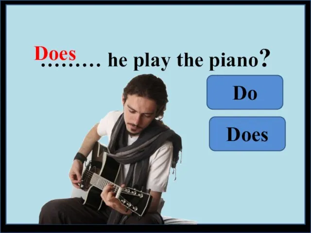……… he play the piano? Does Do Does