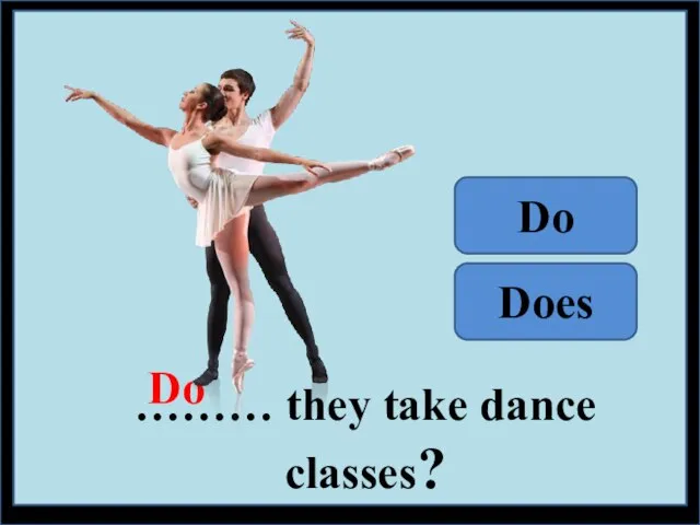 ……… they take dance classes? Do Does Do