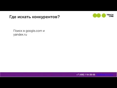 Где искать конкурентов? info@teachline.ru +7 (495) 118-39-56 Поиск в google.com и yandex.ru