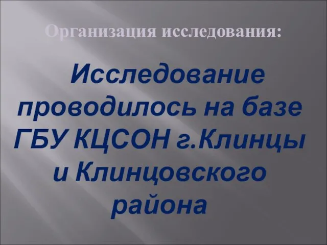 Организация исследования: Исследование проводилось на базе ГБУ КЦСОН г.Клинцы и Клинцовского района