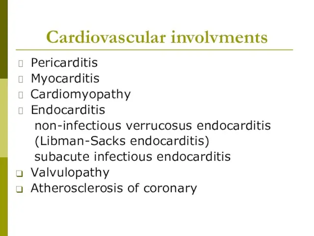 Cardiovascular involvments Pericarditis Myocarditis Cardiomyopathy Endocarditis non-infectious verrucosus endocarditis (Libman-Sacks endocarditis)