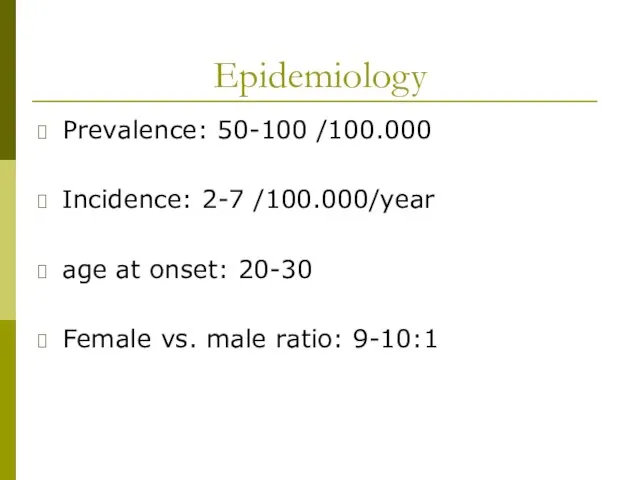 Epidemiology Prevalence: 50-100 /100.000 Incidence: 2-7 /100.000/year age at onset: 20-30 Female vs. male ratio: 9-10:1