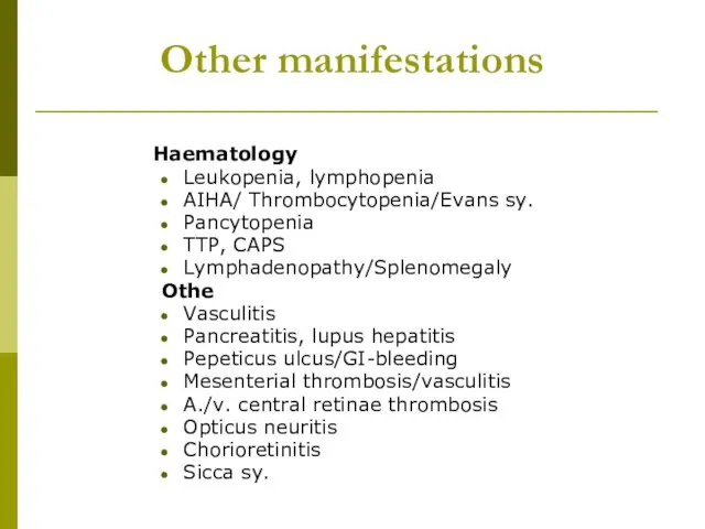 Other manifestations Haematology Leukopenia, lymphopenia AIHA/ Thrombocytopenia/Evans sy. Pancytopenia TTP, CAPS