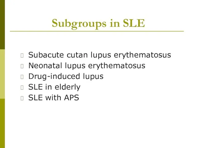 Subgroups in SLE Subacute cutan lupus erythematosus Neonatal lupus erythematosus Drug-induced