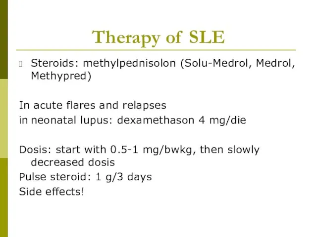 Therapy of SLE Steroids: methylpednisolon (Solu-Medrol, Medrol, Methypred) In acute flares