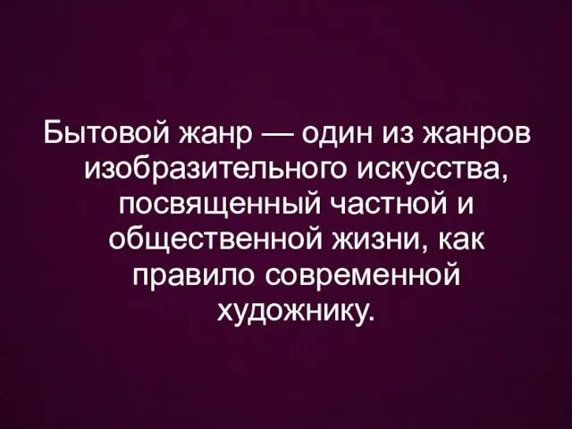 Бытовой жанр — один из жанров изобразительного искусства, посвященный частной и