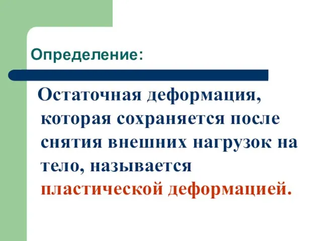 Определение: Остаточная деформация, которая сохраняется после снятия внешних нагрузок на тело, называется пластической деформацией.