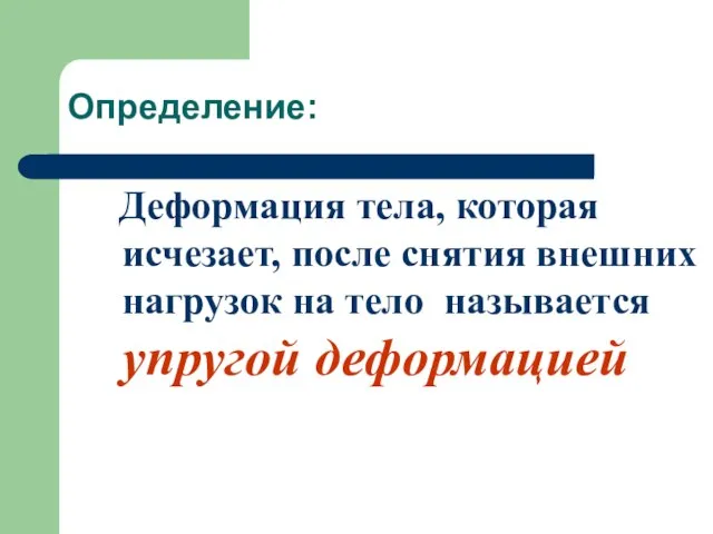 Определение: Деформация тела, которая исчезает, после снятия внешних нагрузок на тело называется упругой деформацией