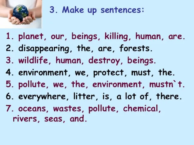 3. Make up sentences: 1. planet, our, beings, killing, human, are.