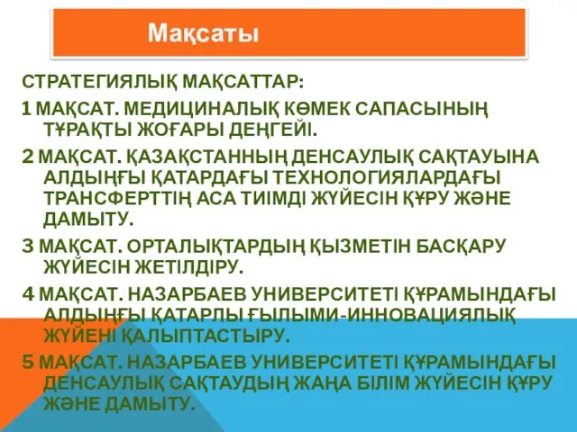 Мақсаты СТРАТЕГИЯЛЫҚ МАҚСАТТАР: 1 МАҚСАТ. МЕДИЦИНАЛЫҚ КӨМЕК САПАСЫНЫҢ ТҰРАҚТЫ ЖОҒАРЫ ДЕҢГЕЙІ.