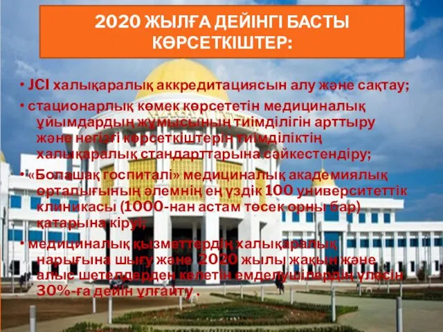 2020 ЖЫЛҒА ДЕЙІНГІ БАСТЫ КӨРСЕТКІШТЕР: • JCI халықаралық аккредитациясын алу және