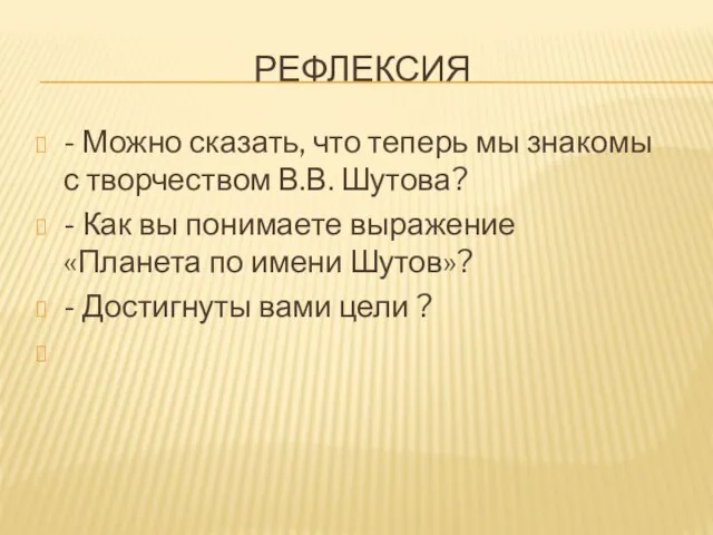 РЕФЛЕКСИЯ - Можно сказать, что теперь мы знакомы с творчеством В.В.