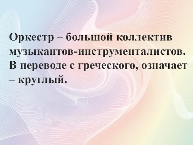 Оркестр – большой коллектив музыкантов-инструменталистов. В переводе с греческого, означает – круглый.