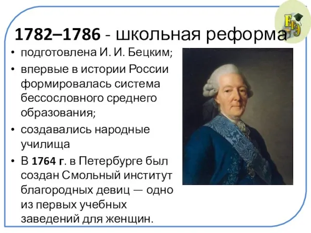 1782–1786 - школьная реформа подготовлена И. И. Бецким; впервые в истории