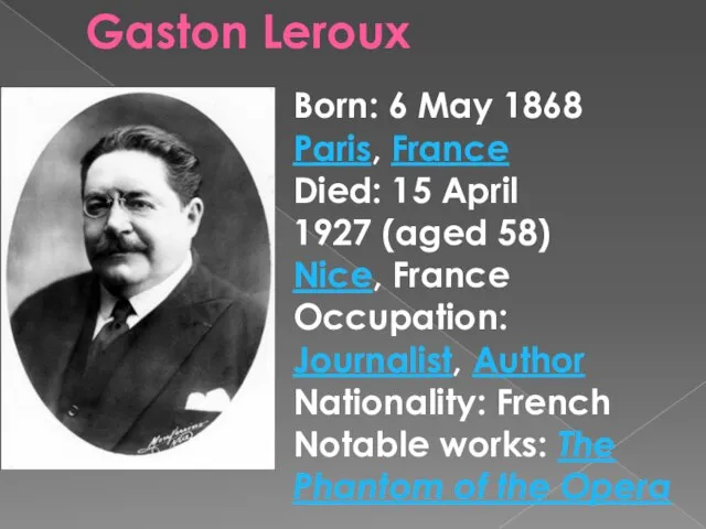 Gaston Leroux Born: 6 May 1868 Paris, France Died: 15 April