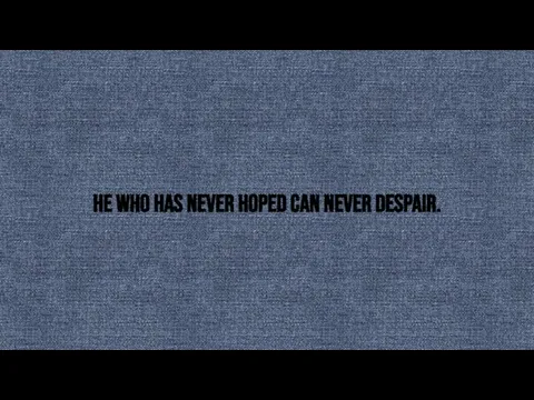 He who has never hoped can never despair.