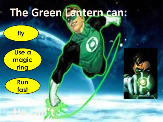 The Green Lantern can: He can’t : fly Use a magic ring Run fast