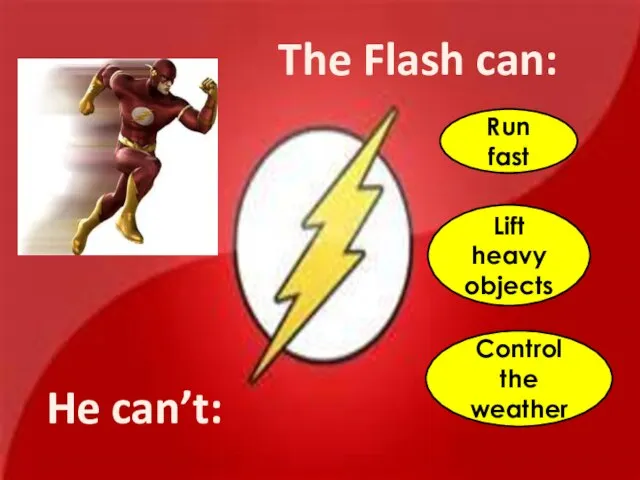 The Flash can: Run fast Lift heavy objects Control the weather He can’t: