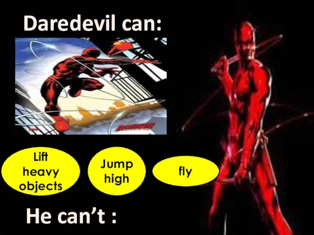 Daredevil can: He can’t : Lift heavy objects Jump high fly