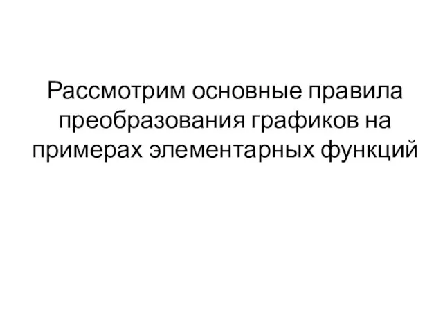 Рассмотрим основные правила преобразования графиков на примерах элементарных функций