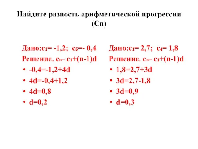 Найдите разность арифметической прогрессии(Сn) Дано:с₁= -1,2; с₅=- 0,4 Решение. сn= с₁+(n-1)d