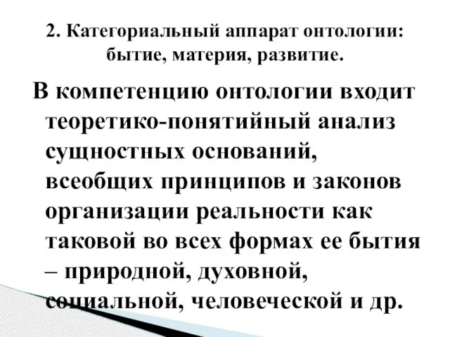 В компетенцию онтологии входит теоретико-понятийный анализ сущностных оснований, всеобщих принципов и