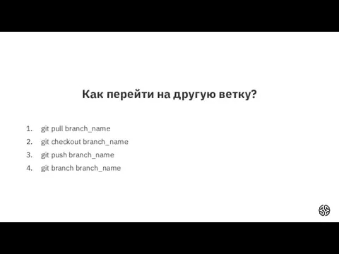 Как перейти на другую ветку? git pull branch_name git checkout branch_name