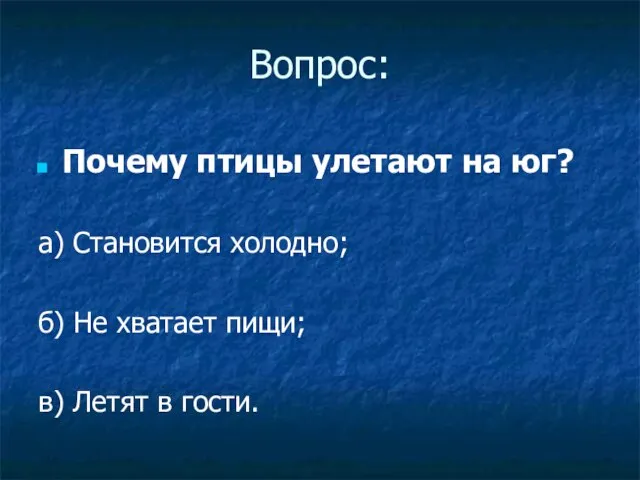 Вопрос: Почему птицы улетают на юг? а) Становится холодно; б) Не