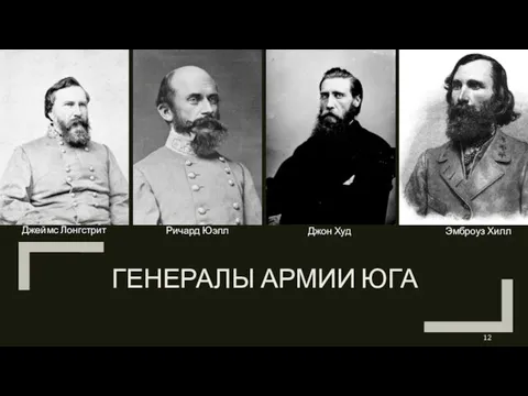 ГЕНЕРАЛЫ АРМИИ ЮГА Ричард Юэлл Джеймс Лонгстрит Эмброуз Хилл Джон Худ