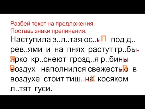 Разбей текст на предложения. Поставь знаки препинания. Наступила з..л..тая ос..нь под