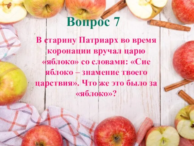 Вопрос 7 В старину Патриарх во время коронации вручал царю «яблоко»