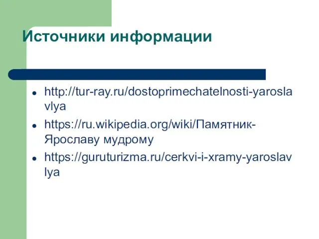 Источники информации http://tur-ray.ru/dostoprimechatelnosti-yaroslavlya https://ru.wikipedia.org/wiki/Памятник- Ярославу мудрому https://guruturizma.ru/cerkvi-i-xramy-yaroslavlya