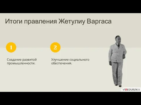 Итоги правления Жетулиу Варгаса Создание развитой промышленности. 1 Улучшение социального обеспечения. 2