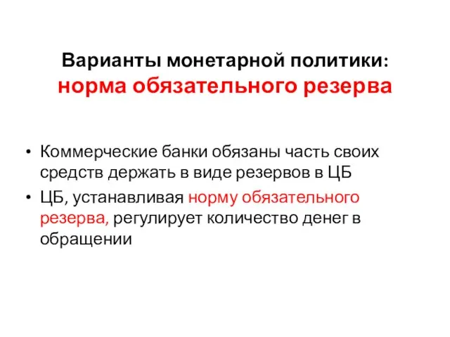 Варианты монетарной политики: норма обязательного резерва Коммерческие банки обязаны часть своих