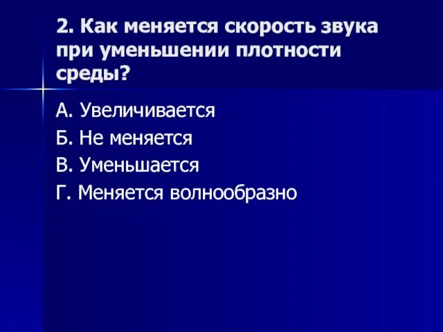 2. Как меняется скорость звука при уменьшении плотности среды? А. Увеличивается