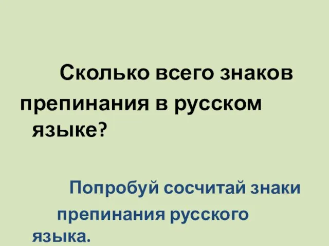 Сколько всего знаков препинания в русском языке? Попробуй сосчитай знаки препинания русского языка.