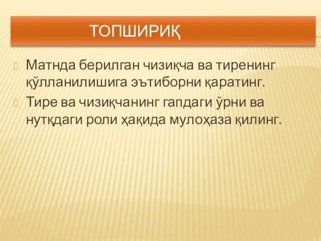 ТОПШИРИҚ Матнда берилган чизиқча ва тиренинг қўлланилишига эътиборни қаратинг. Тире ва