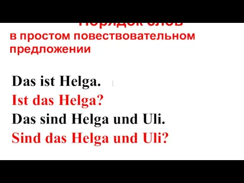 Порядок слов в простом повествовательном предложении Das ist Helga. Ist das