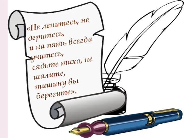 «Не ленитесь, не деритесь, и на пять всегда учитесь, сядьте тихо, не шалите, тишину вы берегите».