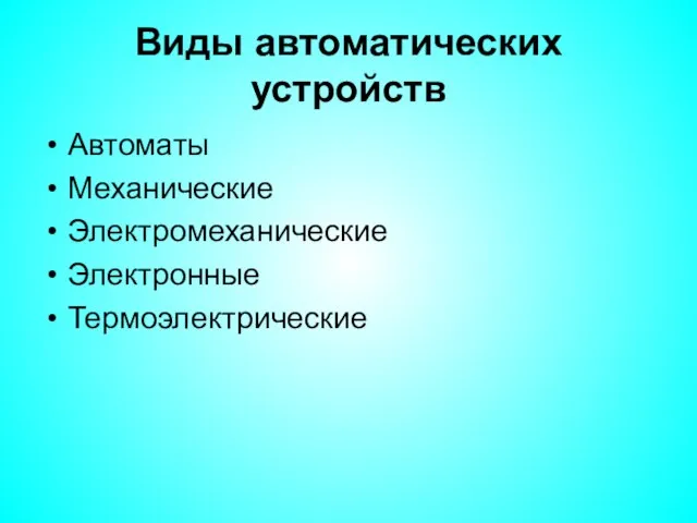 Виды автоматических устройств Автоматы Механические Электромеханические Электронные Термоэлектрические