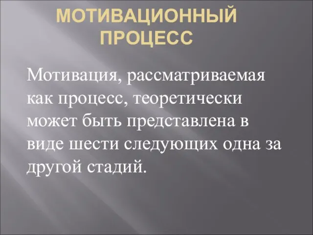 МОТИВАЦИОННЫЙ ПРОЦЕСС Мотивация, рассматриваемая как процесс, теоретически может быть представлена в