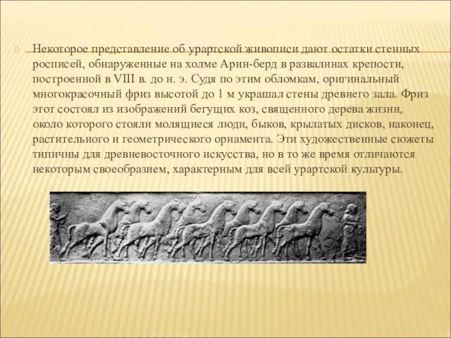 Некоторое представление об урартской живописи дают остатки стенных росписей, обнаруженные на