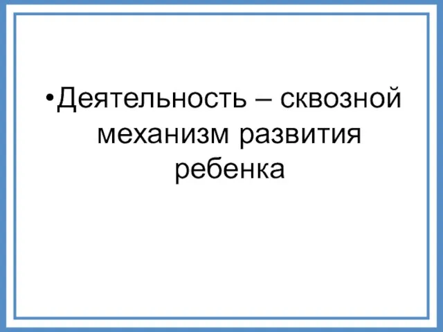 Деятельность – сквозной механизм развития ребенка