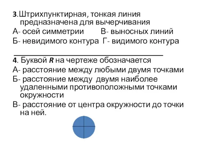 3.Штрихпунктирная, тонкая линия предназначена для вычерчивания А- осей симметрии В- выносных