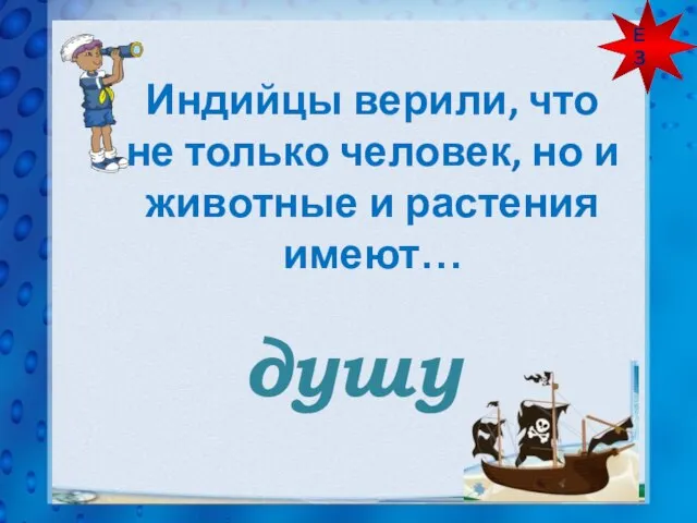 Е 3 Индийцы верили, что не только человек, но и животные и растения имеют… душу