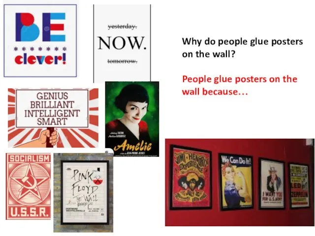 Why do people glue posters on the wall? People glue posters on the wall because…