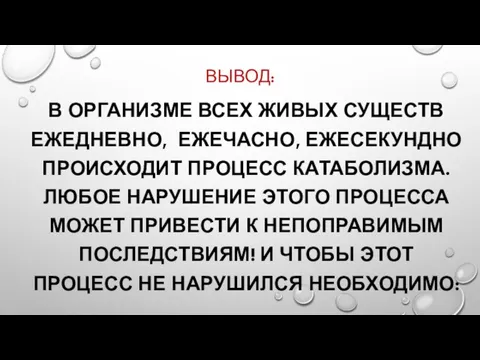 ВЫВОД: В ОРГАНИЗМЕ ВСЕХ ЖИВЫХ СУЩЕСТВ ЕЖЕДНЕВНО, ЕЖЕЧАСНО, ЕЖЕСЕКУНДНО ПРОИСХОДИТ ПРОЦЕСС